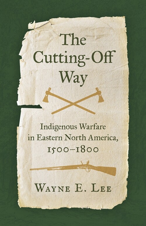 The Cutting-Off Way: Indigenous Warfare in Eastern North America, 1500-1800 (Paperback)