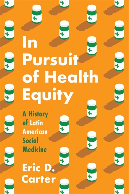 In Pursuit of Health Equity: A History of Latin American Social Medicine (Paperback)