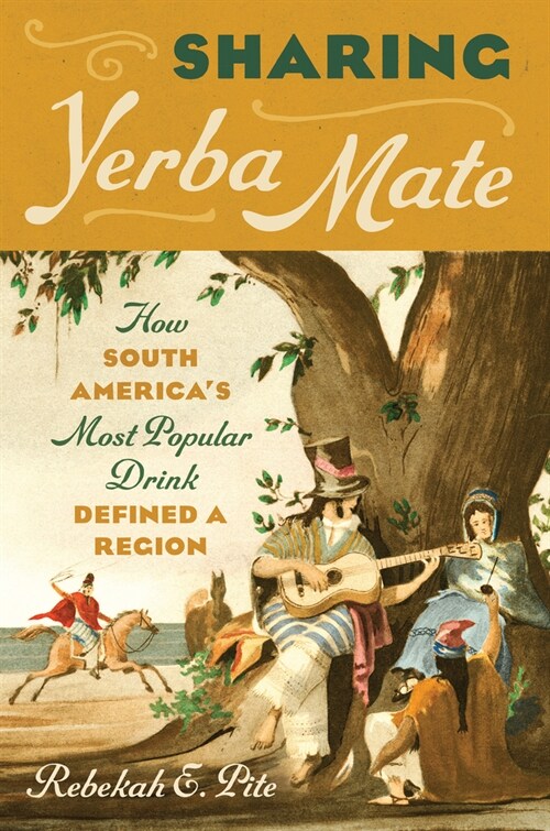 Sharing Yerba Mate: How South Americas Most Popular Drink Defined a Region (Hardcover)