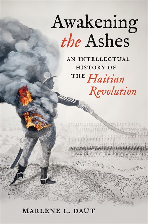 Awakening the Ashes: An Intellectual History of the Haitian Revolution (Hardcover)