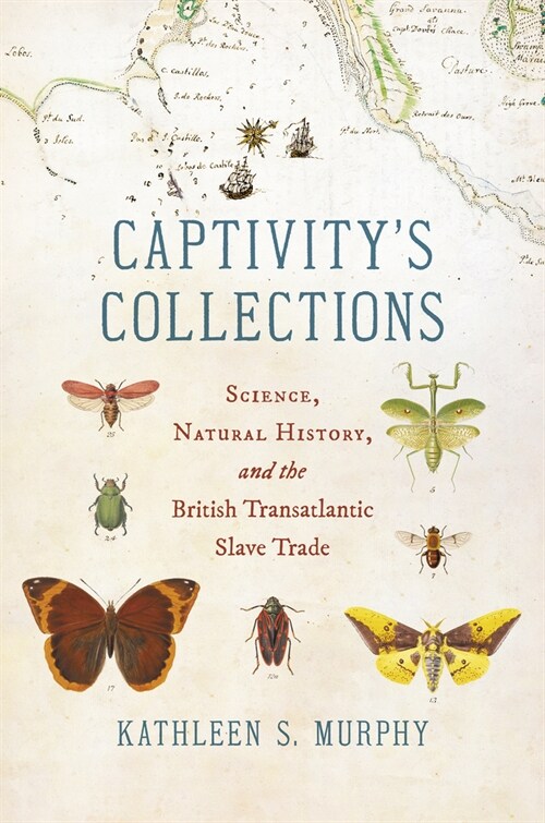 Captivitys Collections: Science, Natural History, and the British Transatlantic Slave Trade (Hardcover)