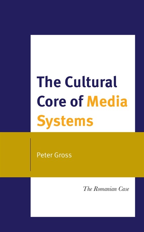 The Cultural Core of Media Systems: The Romanian Case (Hardcover)