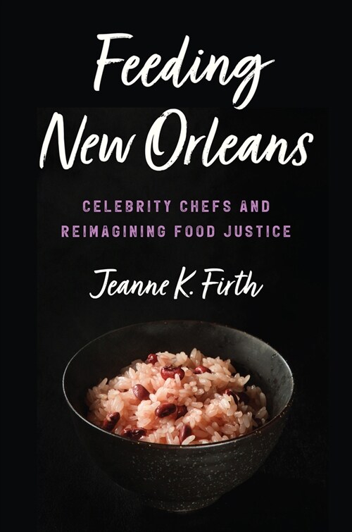 Feeding New Orleans: Celebrity Chefs and Reimagining Food Justice (Hardcover)