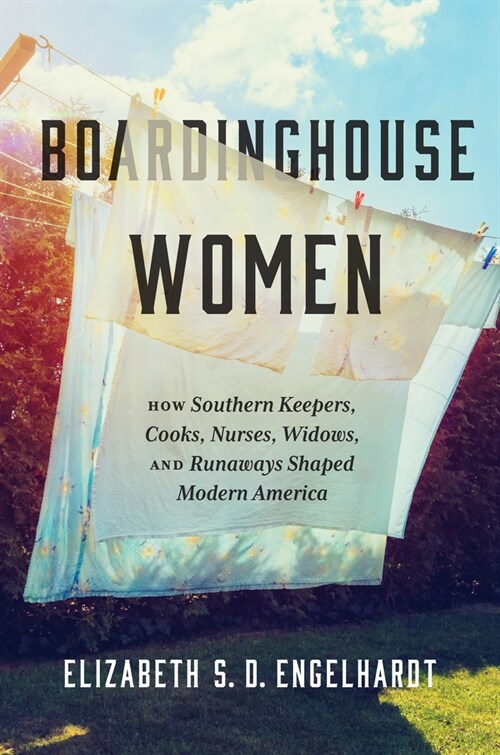 Boardinghouse Women: How Southern Keepers, Cooks, Nurses, Widows, and Runaways Shaped Modern America (Hardcover)