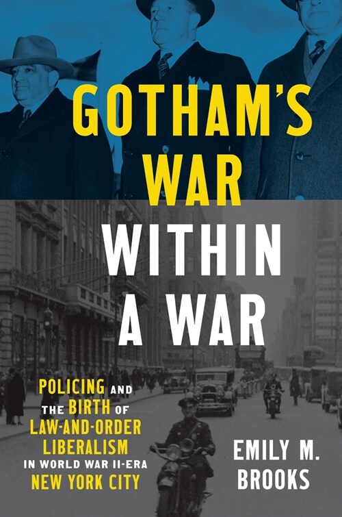 Gothams War within a War: Policing and the Birth of Law-and-Order Liberalism in World War II-Era New York City (Hardcover)