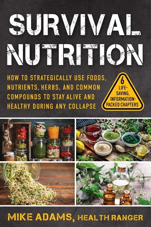 Survival Nutrition: How to Strategically Use Foods, Nutrients, Herbs, and Common Compounds to Stay Alive and Healthy During Any Collapse (Paperback)