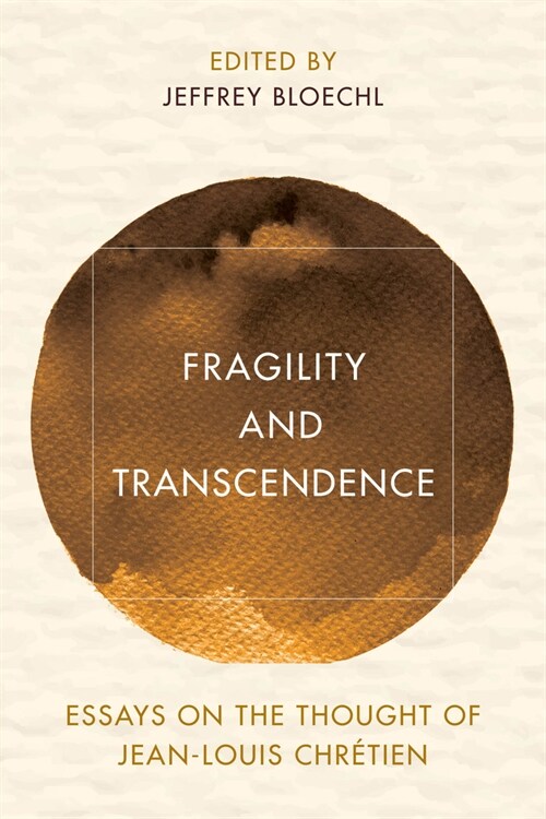 Fragility and Transcendence: Essays on the Thought of Jean-Louis Chr?ien (Hardcover)