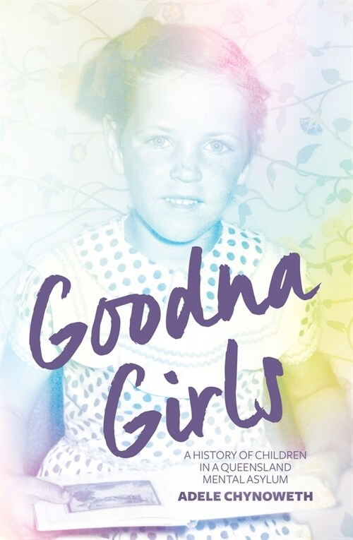 Goodna Girls: A History of Children in a Queensland Mental Asylum (Paperback)