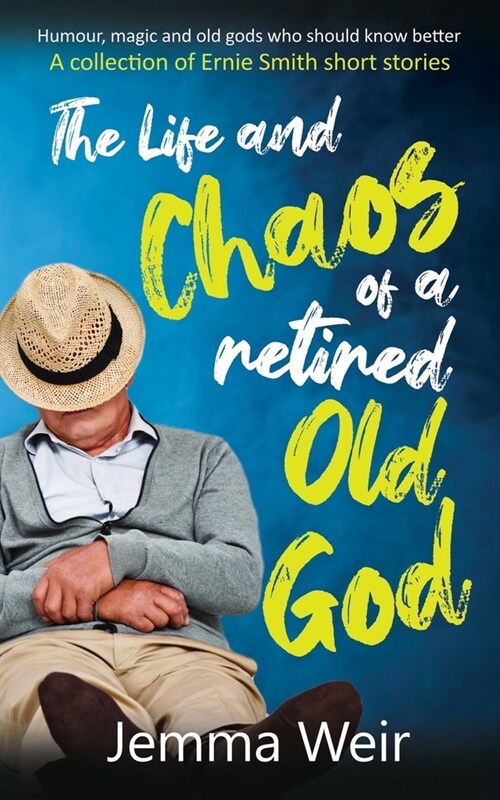 The Life and Chaos of a Retired Old God: A Collection of Ernie Smith Short Stories (Paperback)