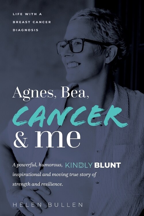 Agnes, Bea, Cancer and Me: Life with a Breast Cancer Diagnosis. A powerful, humorous, kindly blunt, inspirational and moving true story of streng (Paperback)