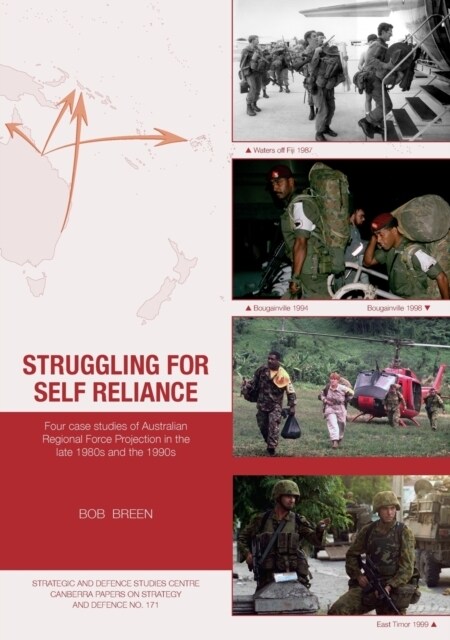 Struggling for Self Reliance: Four case studies of Australian Regional Force Projection in the late 1980s and the 1990s (Paperback)