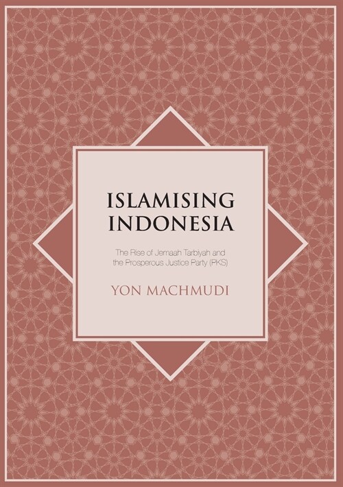 Islamising Indonesia: The Rise of Jemaah Tarbiyah and the Prosperous Justice Party (PKS) (Paperback)