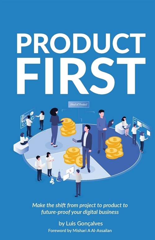 Product First: Make the shift from project to product to future-proof your digital business (Paperback)