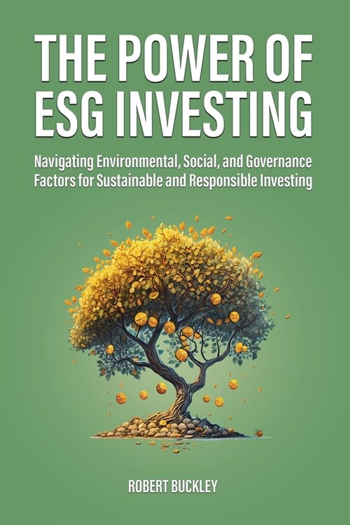 The Power of ESG Investing: Navigating Environmental, Social, and Governance Factors for Sustainable and Responsible Investing (Paperback)