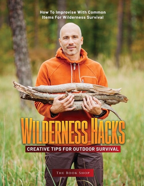 Wilderness Hacks: How to Improvise with Common Items for Wilderness Survival (Paperback)