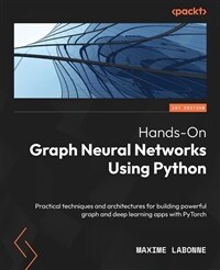 Hands-On Graph Neural Networks Using Python: Practical techniques and architectures for building powerful graph and deep learning apps with PyTorch (Paperback)