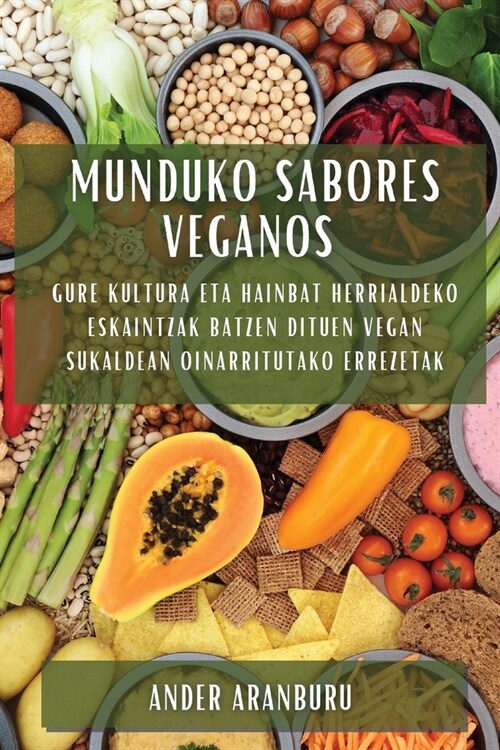 Munduko Sabores Veganos: Gure Kultura eta Hainbat Herrialdeko Eskaintzak Batzen Dituen Vegan Sukaldean Oinarritutako Errezetak (Paperback)