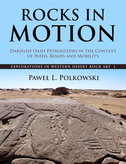 Rocks in Motion : Dakhleh Oasis Petroglyphs in the Context of Paths, Roads and Mobility (Hardcover)