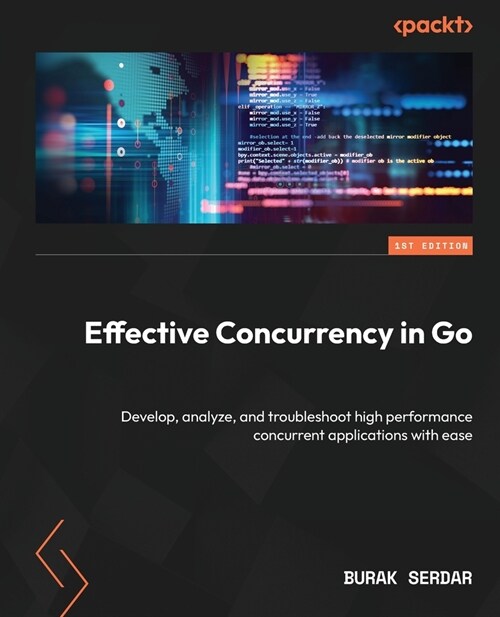 Effective Concurrency in Go: Develop, analyze, and troubleshoot high performance concurrent applications with ease (Paperback)