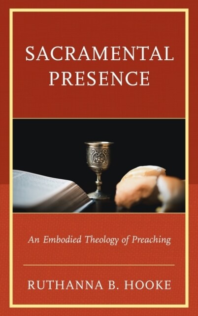 Sacramental Presence: An Embodied Theology of Preaching (Hardcover)