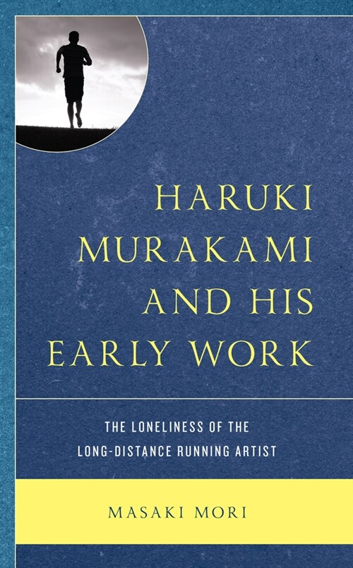 Haruki Murakami and His Early Work: The Loneliness of the Long-Distance Running Artist (Paperback)
