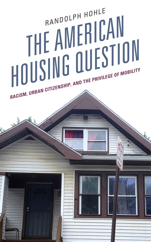 The American Housing Question: Racism, Urban Citizenship, and the Privilege of Mobility (Paperback)