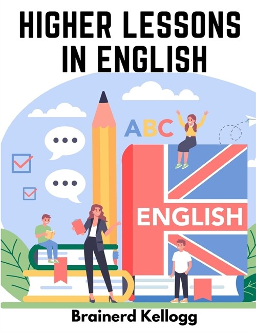 Higher Lessons in English: A work on English Grammar and Composition (Paperback)