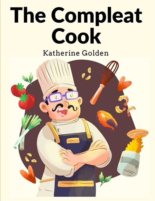The Compleat Cook: Expertly Prescribing The Most Ready Wayes, Whether Italian, Spanish Or French (Paperback)