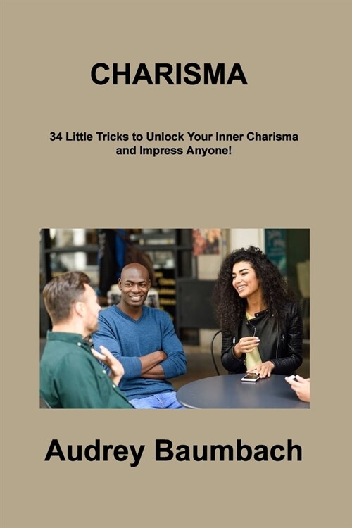 Charisma: 34 Tricks to Unlock Your Inner Charisma and impress Anyone! (Paperback)