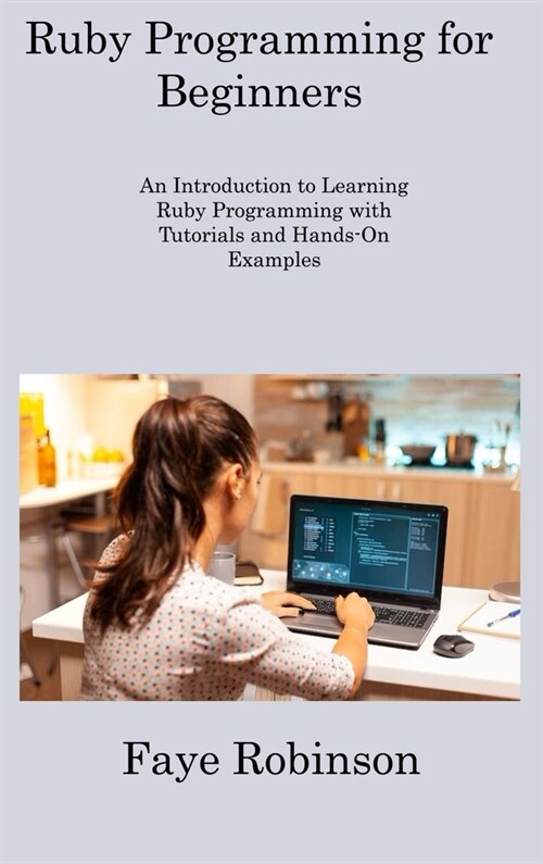 Ruby Programming for Beginners: An Introduction to Learning Ruby Programming with Tutorials and Hands-On Examples (Hardcover)