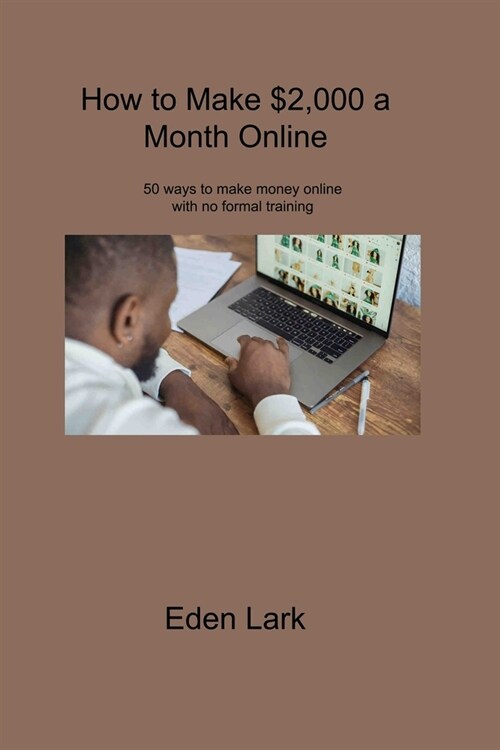 How to Make $2,000 a Month Online: 50 ways to make money online with no formal training (Paperback)
