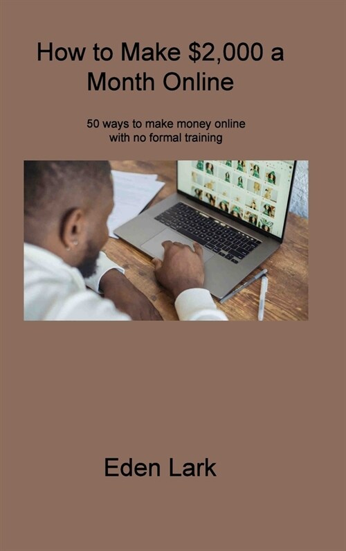How to Make $2,000 a Month Online: 50 ways to make money online with no formal training (Hardcover)