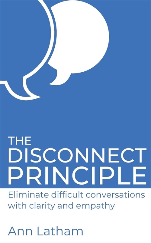 The Disconnect Principle: Eliminate difficult conversations with clarity and empathy (Paperback)