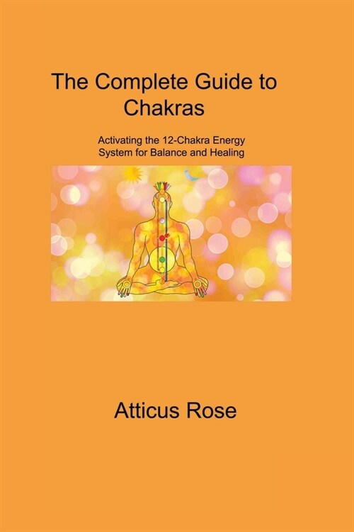 The Complete Guide to Chakras: Activating the 12-Chakra Energy System for Balance and Healing (Paperback)