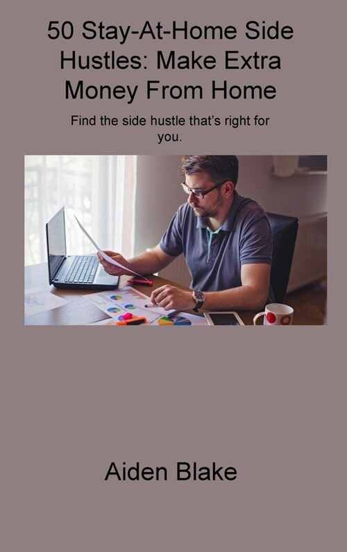 50 Stay-At-Home Side Hustles: Make Extra Money From Home Find the side hustle thats right for you. (Hardcover)