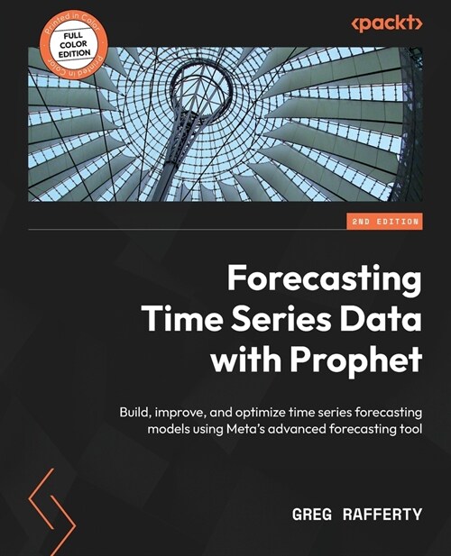 Forecasting Time Series Data with Prophet - Second Edition: Build, improve, and optimize time series forecasting models using Metas advanced forecast (Paperback, 2)