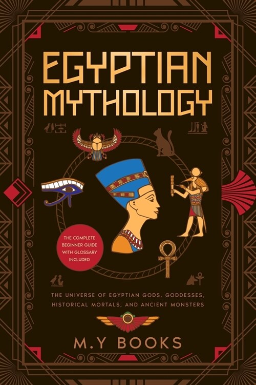 Egyptian Mythology: Entertaining Introduction of Egyptian Gods, Goddesses, Historical Mortals, and Ancient Monsters Glossary included (Paperback)