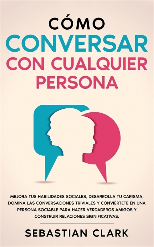 C?o Conversar Con Cualquier Persona: Mejora tus habilidades sociales, desarrolla tu carisma, domina las conversaciones triviales y convi?tete en una (Paperback)