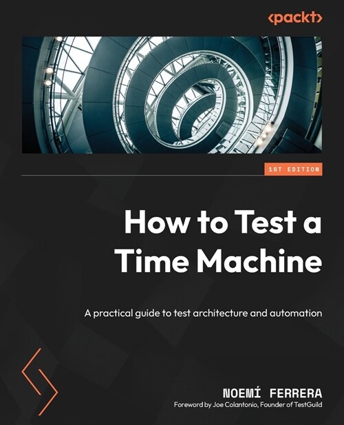 How to Test a Time Machine: A practical guide to test architecture and automation (Paperback)