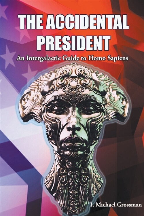 The Accidental President, An Intergalactic Guide to Homo Sapiens (Paperback)