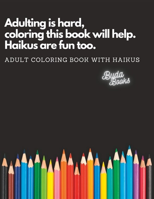 Adulting is hard, coloring this book will help. Haikus are fun too.: Adult Coloring Book with Haikus (Paperback)