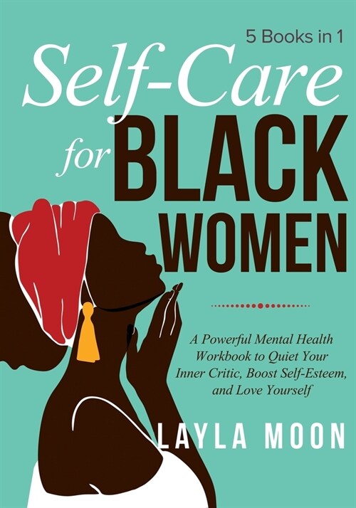 Self-Care for Black Women: 5 Books in 1 - A Powerful Mental Health Workbook to Quiet Your Inner Critic, Boost Self-Esteem, and Love Yourself (Paperback)