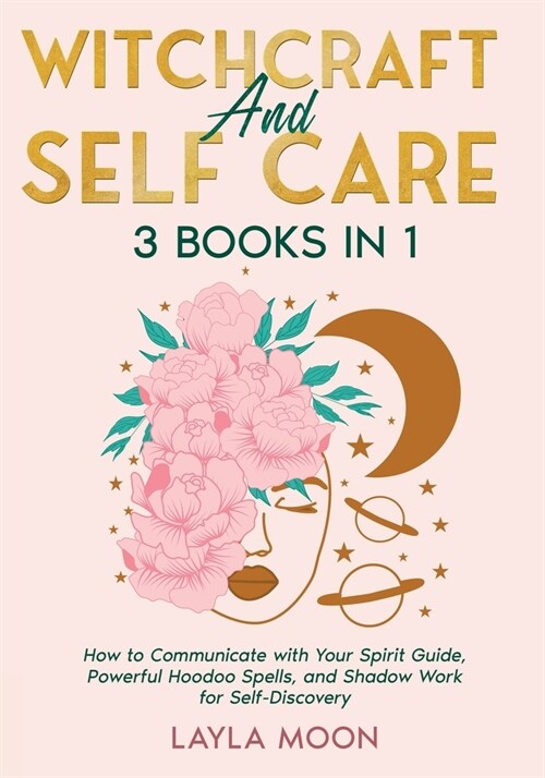 Witchcraft and Self Care: 3 Books in 1 - How to Communicate with Your Spirit Guide, Powerful Hoodoo Spells, and Shadow Work for Self-Discovery (Paperback)