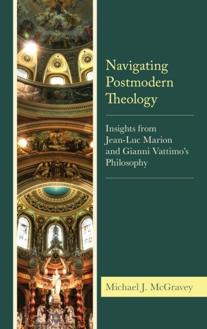 Navigating Postmodern Theology: Insights from Jean-Luc Marion and Gianni Vattimos Philosophy (Hardcover)