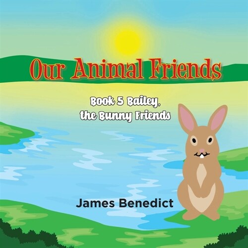 OUR ANIMAL FRIENDS - Book 5: Bailey, the Bunny Friends (Paperback)