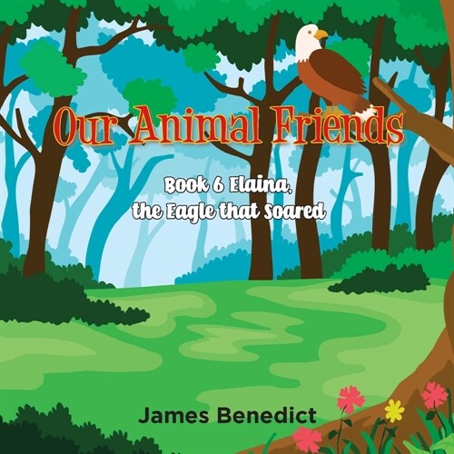 Our Animal Friends - Book 6: Elaina, The Eagle that soared (Paperback)