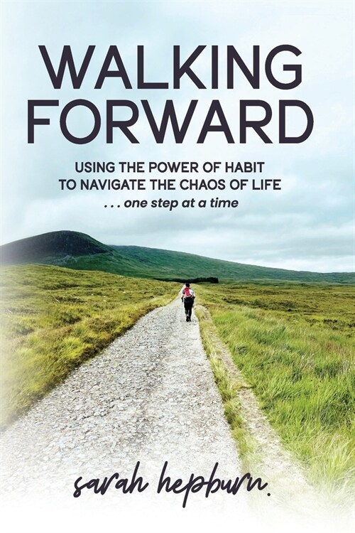 Walking Forward: Using the Power of Habit to Navigate the Chaos of Life . . . One Step at a Time (Paperback)