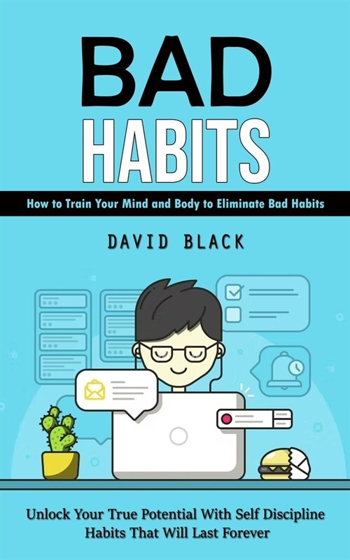 Bad Habits: How to Train Your Mind and Body to Eliminate Bad Habits (Unlock Your True Potential With Self Discipline Habits That W (Paperback)