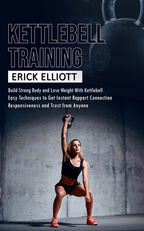 Kettlebell Training: Build Strong Body and Lose Weight With Kettlebell (Burn Fat and Get Lean and Shredded in a Days With Total Body Kettle (Paperback)