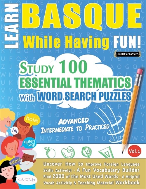 Learn Basque While Having Fun! - Advanced: INTERMEDIATE TO PRACTICED - STUDY 100 ESSENTIAL THEMATICS WITH WORD SEARCH PUZZLES - VOL.1 - Uncover How to (Paperback)
